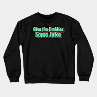 Give The Daddies Some Juice Crewneck Sweatshirt